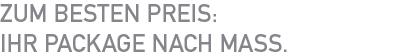 Zum besten Preis: Ihr Package nach Maß.